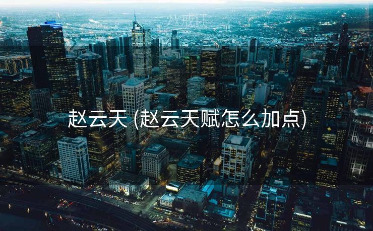 赵云天 (赵云天赋怎么加点)