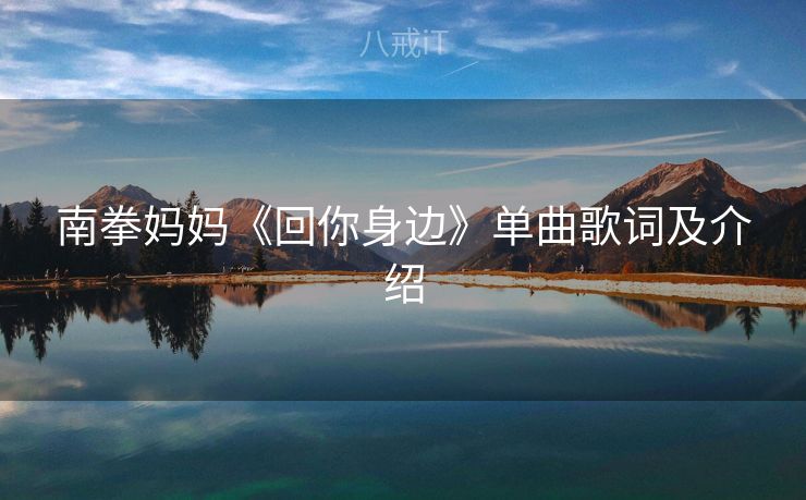 南拳妈妈《回你身边》单曲歌词及介绍