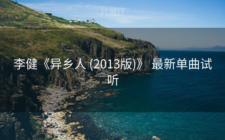 李健《异乡人 (2013版)》 最新单曲试听