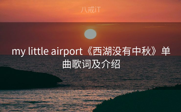 my little airport《西湖没有中秋》单曲歌词及介绍