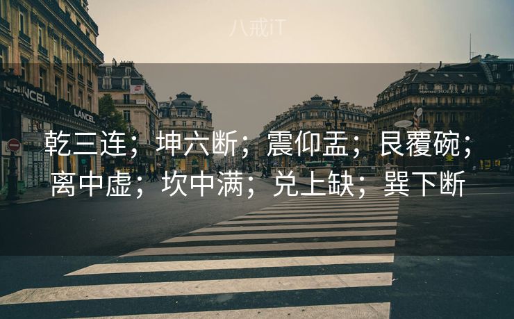 乾三连；坤六断；震仰盂；艮覆碗；离中虚；坎中满；兑上缺；巽下断