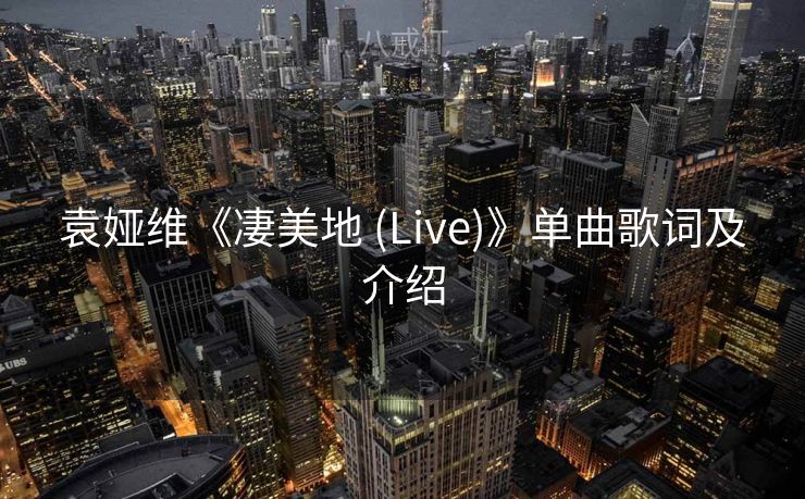 袁娅维《凄美地 (Live)》单曲歌词及介绍