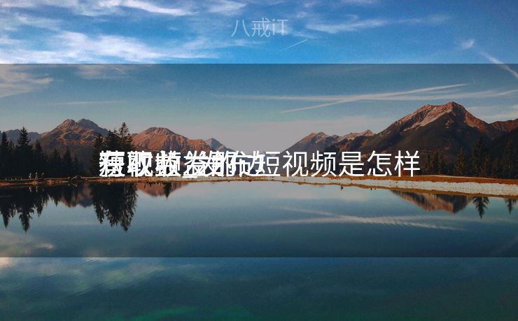 短视频发那边
有收益_发布短视频是怎样
获取收益的 短视频发那边
有收益_发布短视频是怎样
获取收益的