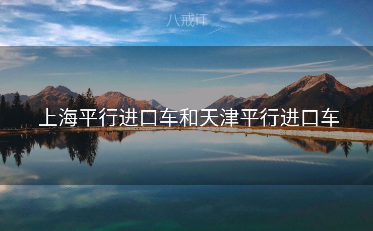  上海平行进口车和天津平行进口车