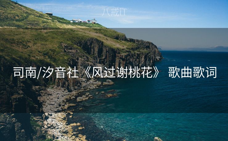 司南/汐音社《风过谢桃花》 歌曲歌词
