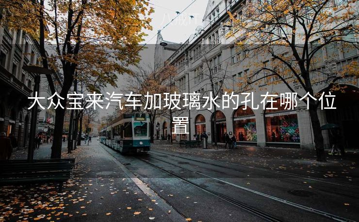  大众宝来汽车加玻璃水的孔在哪个位置