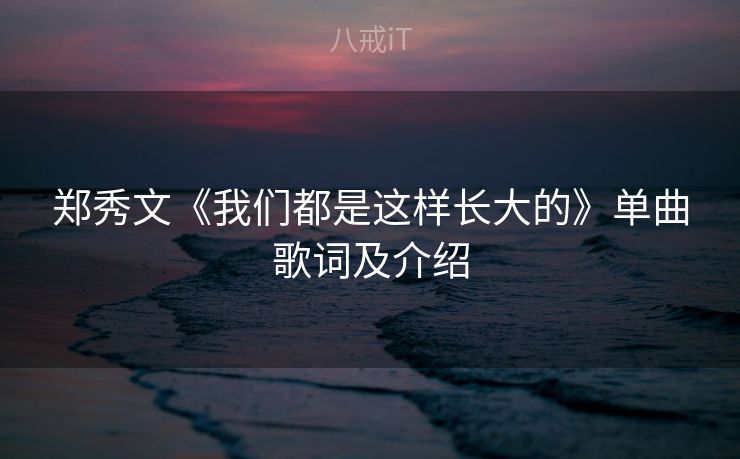 郑秀文《我们都是这样长大的》单曲歌词及介绍