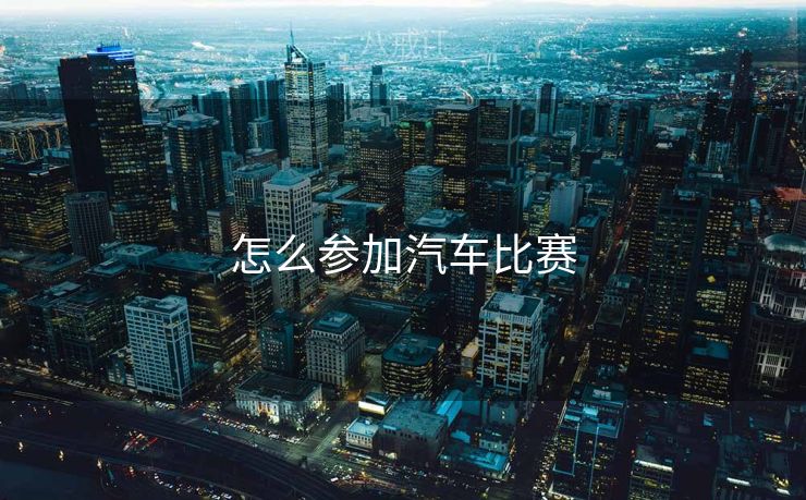 怎么参加汽车比赛