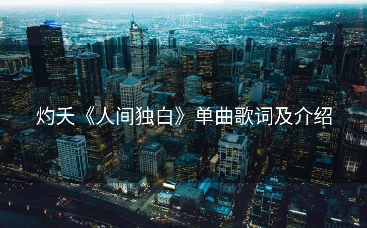 灼夭《人间独白》单曲歌词及介绍