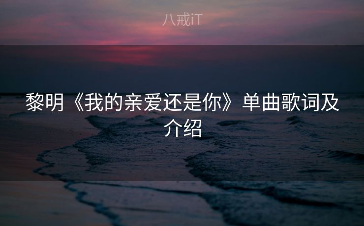 黎明《我的亲爱还是你》单曲歌词及介绍