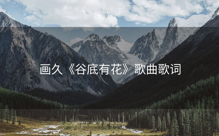画久《谷底有花》歌曲歌词