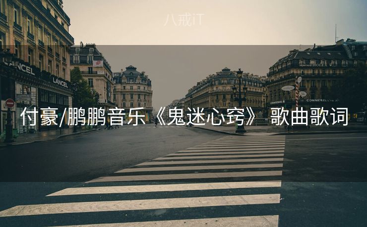 付豪/鹏鹏音乐《鬼迷心窍》 歌曲歌词