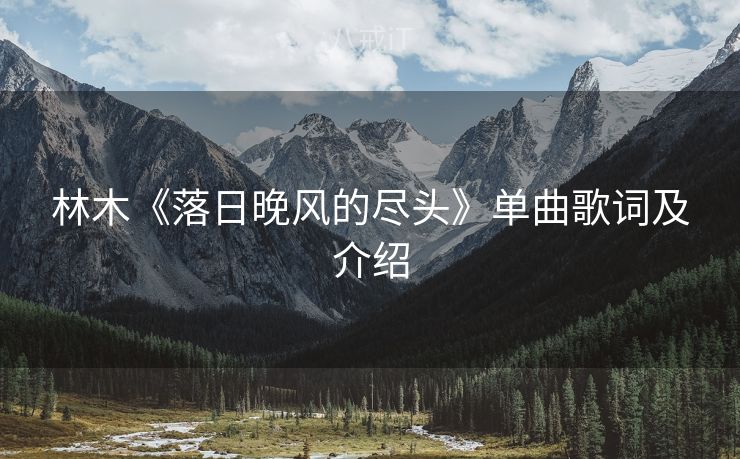 林木《落日晚风的尽头》单曲歌词及介绍