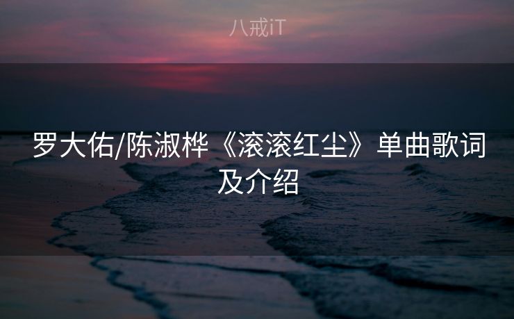 罗大佑/陈淑桦《滚滚红尘》单曲歌词及介绍