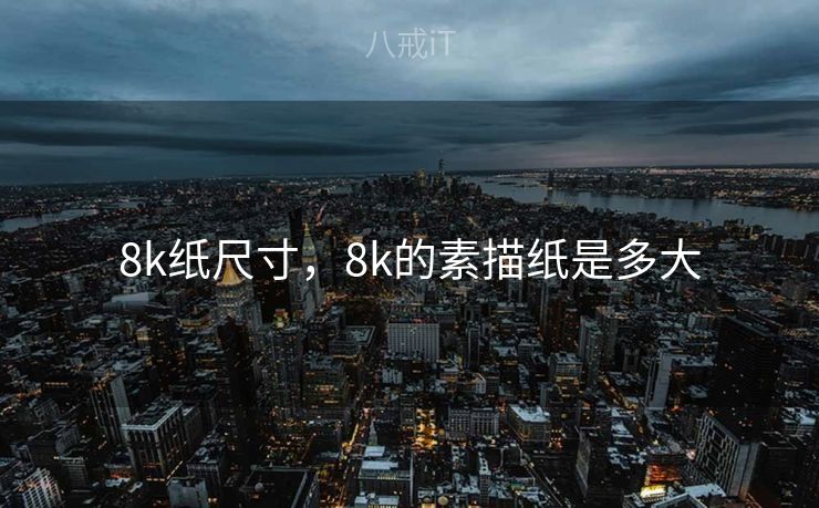 8k纸尺寸，8k的素描纸是多大