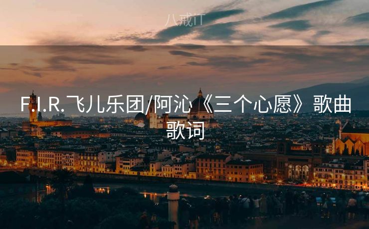 F.I.R.飞儿乐团/阿沁《三个心愿》歌曲歌词