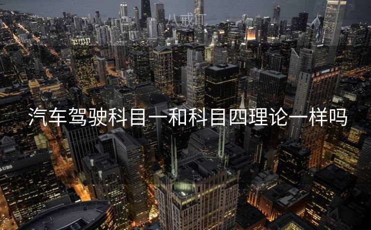  汽车驾驶科目一和科目四理论一样吗