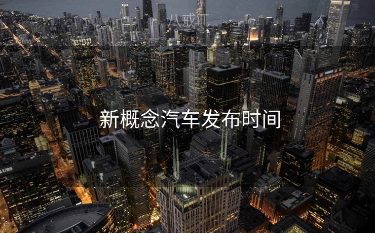  新概念汽车发布时间