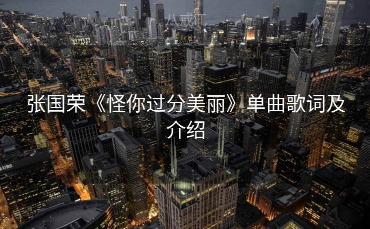 张国荣《怪你过分美丽》单曲歌词及介绍