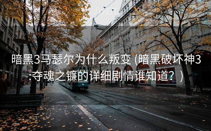 暗黑3马瑟尔为什么叛变 (暗黑破坏神3:夺魂之镰的详细剧情谁知道？)
