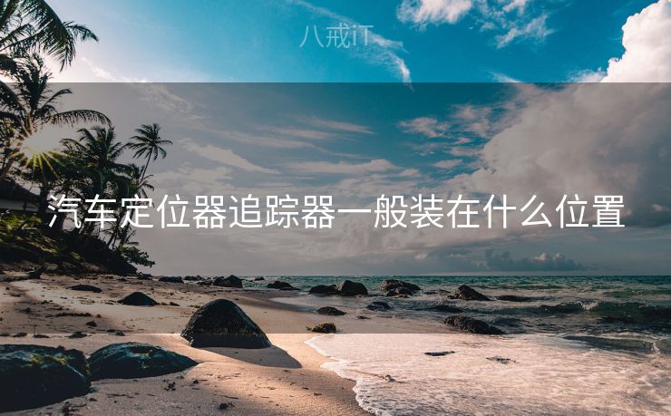 汽车定位器追踪器一般装在什么位置