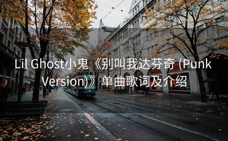 Lil Ghost小鬼《别叫我达芬奇 (Punk Version)》单曲歌词及介绍