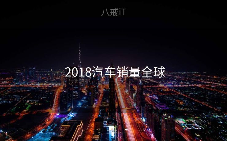  2018汽车销量全球