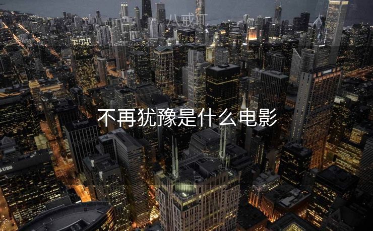 不再犹豫是什么电影