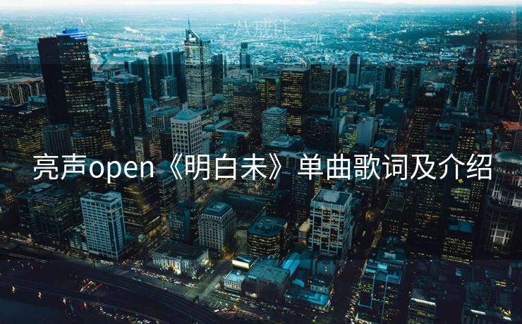 亮声open《明白未》单曲歌词及介绍