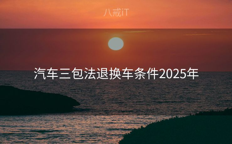 汽车三包法退换车条件2025年