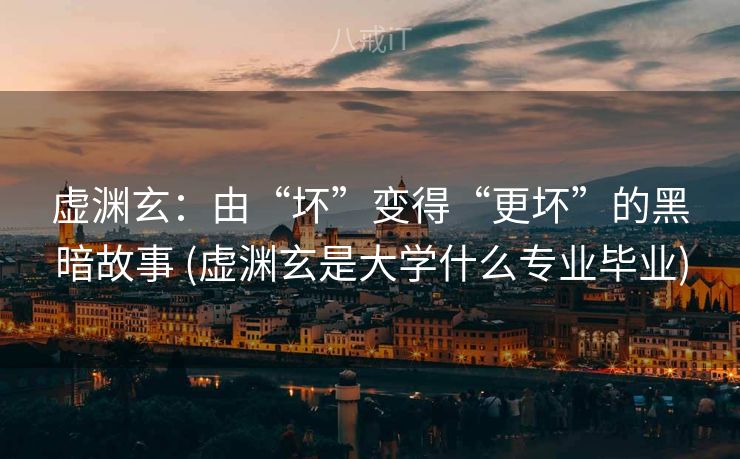 虚渊玄：由“坏”变得“更坏”的黑暗故事 (虚渊玄是大学什么专业毕业)