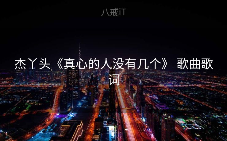 杰丫头《真心的人没有几个》 歌曲歌词