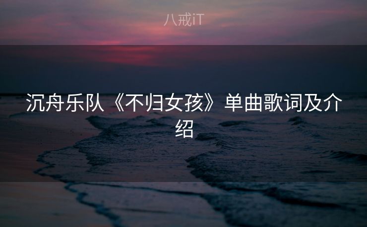 沉舟乐队《不归女孩》单曲歌词及介绍