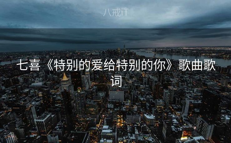 七喜《特别的爱给特别的你》歌曲歌词