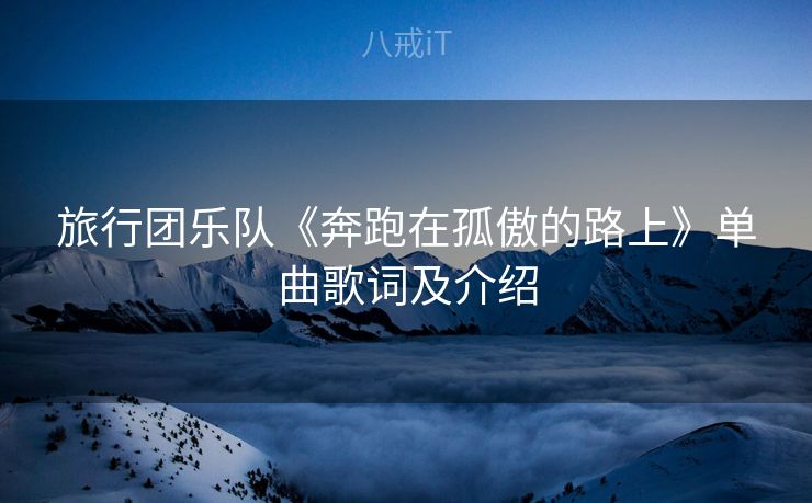 旅行团乐队《奔跑在孤傲的路上》单曲歌词及介绍