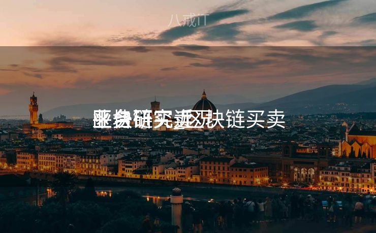 区块链买卖
业务
平台研究_区块链买卖
业务
平台研究近况
