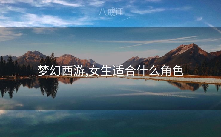 梦幻西游,女生适合什么角色