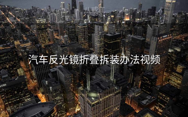汽车反光镜折叠拆装办法视频