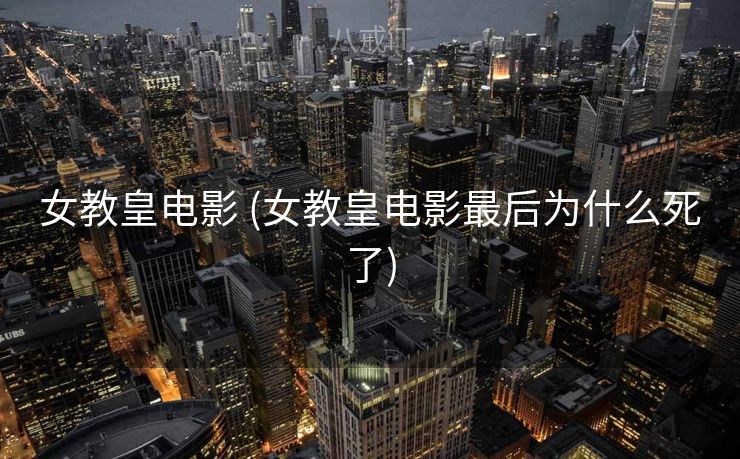 女教皇电影 (女教皇电影最后为什么死了)