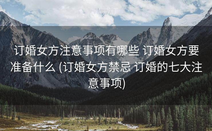 订婚女方注意事项有哪些 订婚女方要准备什么 (订婚女方禁忌 订婚的七大注意事项)