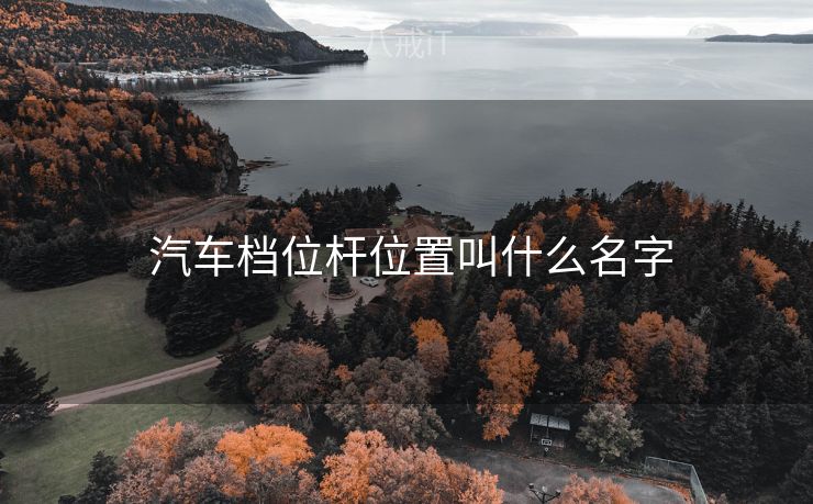  汽车档位杆位置叫什么名字