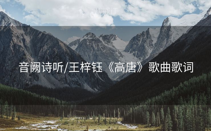音阙诗听/王梓钰《高唐》歌曲歌词