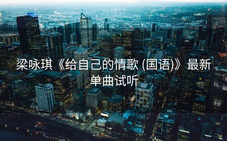 梁咏琪《给自己的情歌 (国语)》最新单曲试听