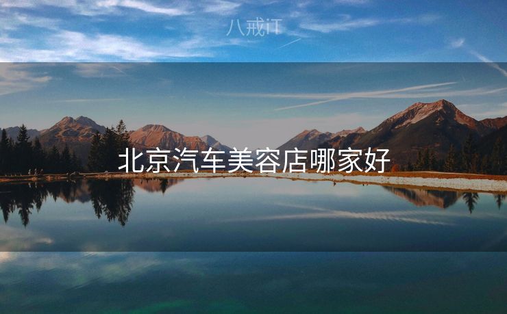 北京汽车美容店哪家好
