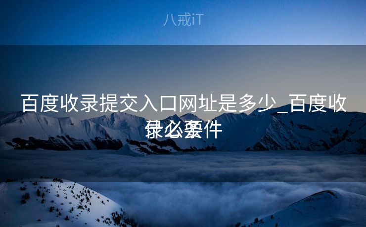百度收录提交入口网址是多少_百度收录必要
什么条件 百度收录提交入口网址是多少_百度收录必要
什么条件