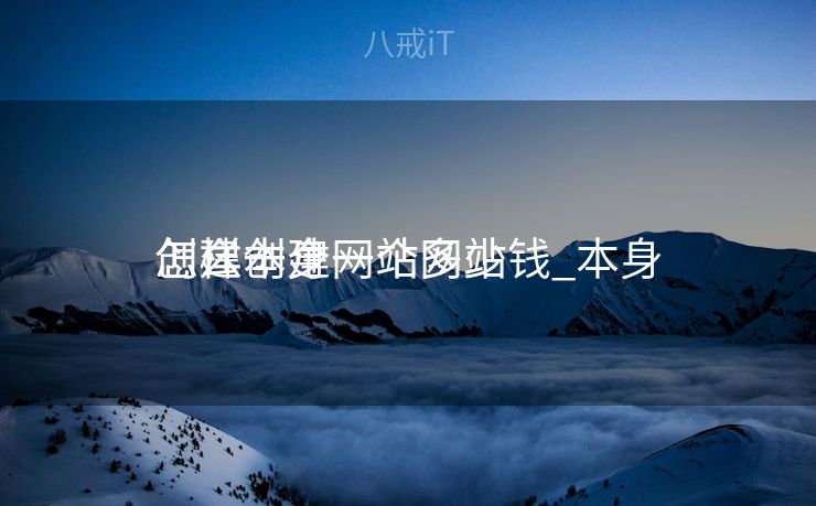 怎么本身
创建一个网站多少钱_本身
怎样创建一个网站