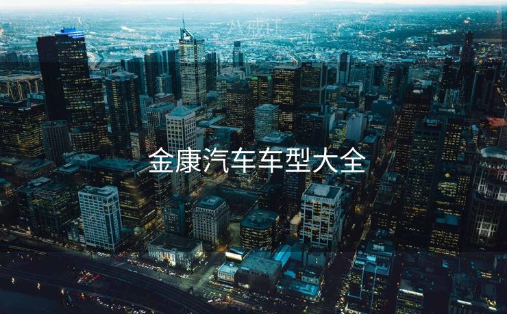  金康汽车车型大全