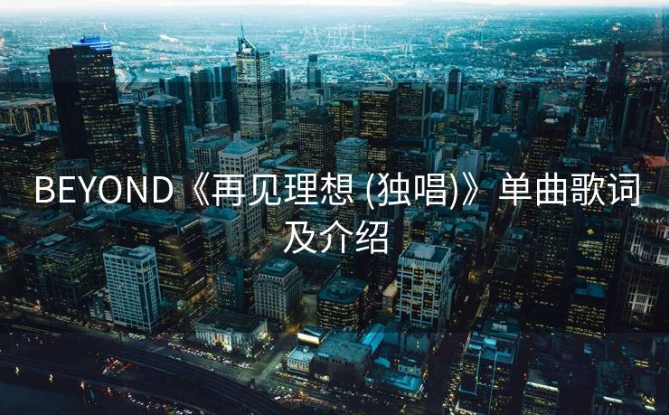 BEYOND《再见理想 (独唱)》单曲歌词及介绍