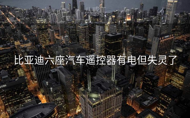 比亚迪六座汽车遥控器有电但失灵了