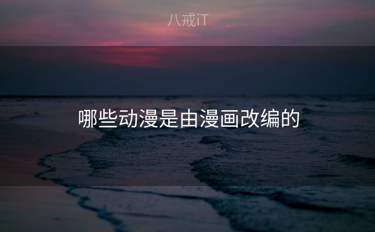 哪些动漫是由漫画改编的